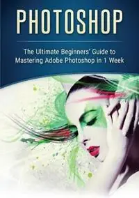 Photoshop The Ultimate Beginners‘ Guide to Mastering Adobe Photoshop in 1 Week - John Slavio - Libro in lingua inglese - Abiprod Pty Ltd - Veilige Betaling