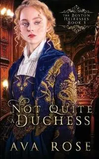 Beperkt Aanbod Not Quite a Duchess A Sweet Victorian Gothic Historical Romance - Ava Rose - Libro in lingua inglese - Flourish Books - The Boston Heiresses