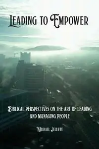Premium Leading to Empower Biblical Perspectives on the art of Leading and Managing People - Michael a Jelliffe - Libro in lingua inglese - Nenge Books -