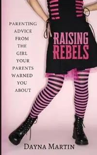 Raising Rebels Parenting Advice From the Girl Your Parents Warned You About - Dayna Martin - Libro in lingua inglese - Turner Books - Merkproduct