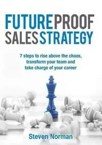 Snelle Levering Future Proof Sales Strategy 7 Steps to Rise Above the Chaos, Transform Your Team and Take Charge Ofyour Career - Steven Norman - Libro in lingua inglese - Grammar Factory Pty, Limited -