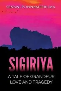 Sigiriya The Epic Story of Love, Loss, Betrayal and Tragedy in the Royal Court - Senani Ponnamperuma - Libro in lingua inglese - Nsm Ponnamperuma - Lage Prijs