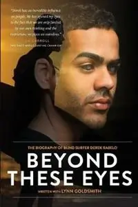 Beyond These Eyes The biography of blind surfer Derek Rabelo - Lynn Goldsmith - Libro in lingua inglese - Ark House - Speciale Aanbieding