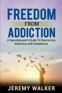 Beperkt Aanbod Freedom From Addiction A Hypnotherapist‘s Guide to Overcoming Addictions and Compulsions - Jeremy Walker - Libro in lingua inglese - Inspire Hypnotherapy -
