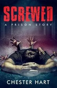 Screwed A Prison Story - Chester Hart - Libro in lingua inglese - Chester Hart - Goedkoop