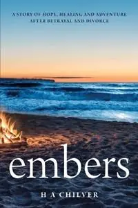 embers A story of hope, healing and adventure after betrayal and divorce. - H a Chilver - Libro in lingua inglese - Initiate Media Pty Ltd - Tijdelijk Beschikbaar