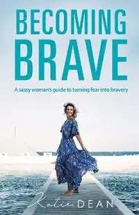 Snelle Levering Becoming Brave A Sassy Woman‘s Guide To Turning Fear Into Bravery - Katie Dean - Libro in lingua inglese - Karen MC Dermott -