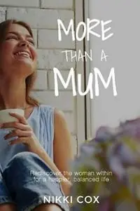 More Than A Mum Rediscover the woman within for a happier, balanced life - Nikki Cox - Libro in lingua inglese - Nikki Cox Consulting - Laatste Kans
