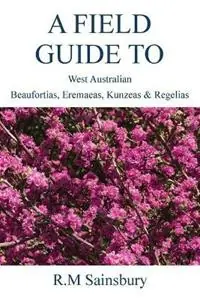 Bestel Nu Field Guide to West Australian Beaufortias, Eremaeas, Kunzeas and Regelias - Robert Sainsbury - Libro in lingua inglese - Rob Sainsbury‘s Wildflower Books -