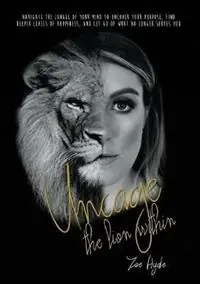 Betaalbaar Uncage the Lion Within Navigate the jungle of your mind to uncover your purpose, find deeper levels of happiness, and let go of what no longer serves you - Zoe Anne Hyde - Libro in lingua inglese - Zoe Hyde Transformations Pty Ltd -