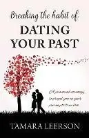 Breaking the Habit of Dating Your Past A practical strategy to propel you on your journey to true love - Tamara Leerson - Libro in lingua inglese - Tamara Leerson - Flitsaanbieding