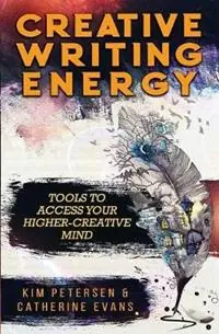 Creative Writing Energy Tools to Access Your Higher-Creative Mind - Kim Petersen - Catherine Evans - Libro in lingua inglese - Whispering Ink Press - Aanbieding