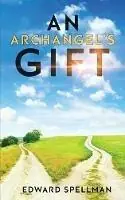 An Archangel‘s Gift A personal journey through instinct, intuition, research, and revelation. - Edward Spellman - Libro in lingua inglese - Edward Spellman - Gecertificeerd