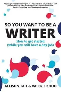 Weekendaanbieding So You Want To Be A Writer How to get started (while you still have a day job) - Allison Tait - Valerie Khoo - Libro in lingua inglese - Australian Writers‘ Centre Publishing -