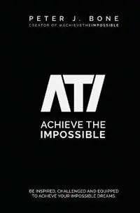 Achieve the Impossible Be Inspired, Challenged and Equipped to Achieve your Impossible Dreams. - Peter J Bone - Libro in lingua inglese - Achieve the Impossible - Snelle Levering
