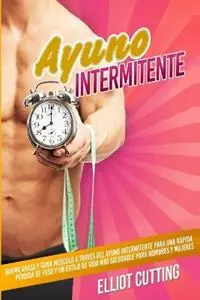 Superprijs Ayuno Intermitente Quema Grasa y Gana Musculo a Traves Del Ayuno Intermitente para una Rapida Perdida de Peso y un Estilo de Vida Mas Saludable para Hombres y Mujeres - E Cutting - Libro in lingua inglese - Elliot Cutting -
