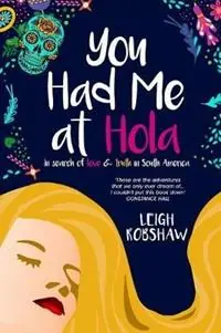You Had Me at Hola In search of love & truth in South America - Leigh Robshaw - Libro in lingua inglese - Morpho Books - Bestseller