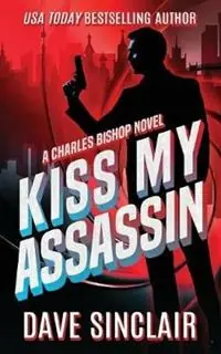 Gratis Retour Kiss My Assassin A Charles Bishop Novel - Dave Sinclair - Libro in lingua inglese - Dave Sinclair - A Charles Bishop