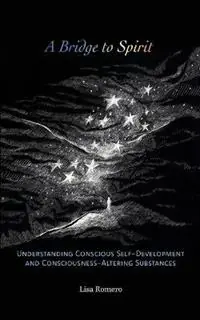 Gecertificeerd A Bridge to Spirit Understanding Conscious Self-Development and Consciousness-Altering Substances - Lisa Romero - Libro in lingua inglese - Inner Work Books -