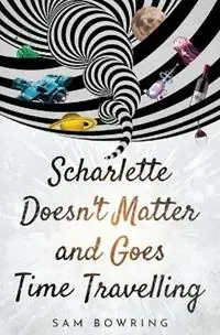 Scharlette Doesn‘t Matter and Goes Time Travelling - Sam Bowring - Libro in lingua inglese - Flitterstix Press - Weekendaanbieding
