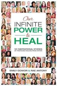 Rechtstreeks Van De Fabrikant Our Infinite Power to Heal 101 Inspirational Stories of Profound Healing from Within - Emily Gowor - Rae Antony - Libro in lingua inglese - Gowor International Publishing -
