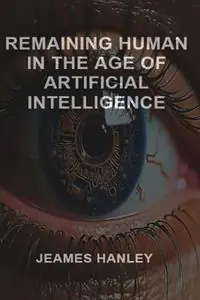 Remaining Human in the Age of Artificial Intelligence - Jeames Hanley - Libro in lingua inglese - Independently Published - Lage Prijs