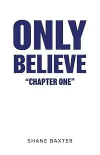 Betaalbaar Only Believe Chapter One - Shane Baxter - Libro in lingua inglese - Shane Baxter -