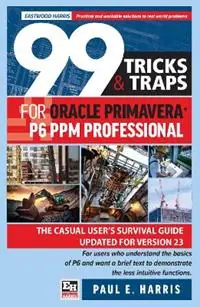 Beste Prijs 99 Tricks and Traps for Oracle Primavera P6 PPM Professional The Casual User’s Survival Guide Updated for Version 23 - Paul E Harris - Libro in lingua inglese - Eastwood Harris Pty Ltd -