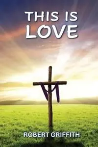 Gecertificeerd This Is Love - Robert Griffith - Libro in lingua inglese - Grace and Truth Publishing -