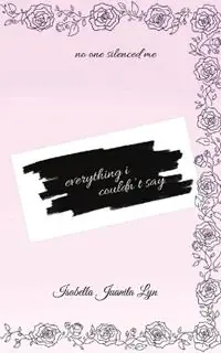 Everything I Couldn‘t Say - Isabella Juanita Lyn - Libro in lingua inglese - Libertas Creativa Somnia - Direct Verzonden