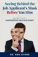 Hoge Kwaliteit Seeing Behind the Job Applicant‘s Mask Before You Hire Secrets of a Corporate Psychologist - Ken Byrne - Libro in lingua inglese - Behind the Mask Series - Seeing Behind the Mask