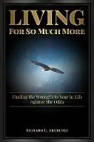 Living for So Much More Finding the Strenght to Soar in Life Against the Odds - Richard Akubuiro - Libro in lingua inglese - Richard Akubuiro - Weekendaanbieding