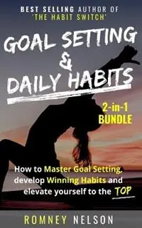 Goal Setting and Daily Habits 2 in 1 Bundle How to Master Goal Setting, Develop Winning Habits and Elevate Yourself to the Top - Romney Nelson - Libro in lingua inglese - Life Graduate Publishing Group - Voordeelprijs