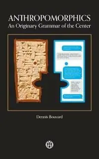 Anthropomorphics An Originary Grammar of the Center - Dennis Bouvard - Libro in lingua inglese - Imperium Press - Voordeelprijs