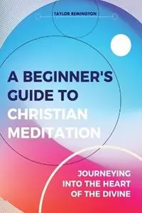 Flitsaanbieding A Beginner‘s Guide To Christian Meditation Journeying into the Heart of the Divine - Taylor Remington - Libro in lingua inglese - As He Is T/A Seraph Creative -
