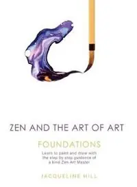 Korting Zen and the Art of Art Foundations Learn to paint and draw with the step by step guidance of a kind Zen Art Master - Jacqueline Hill - Libro in lingua inglese - Art at Heart - Zen and the Art of Art