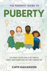 Snelle Levering The Parents‘ Guide to Puberty Helping your child to thrive (not just survive) as they grow up - Cath Hakanson - Libro in lingua inglese - Sex Ed Rescue -