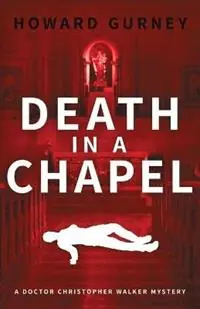 Death in a Chapel A Dr Christopher Walker Mystery Book 2 - Howard Gurney - Libro in lingua inglese - Howard Gurney - Dr Christopher Walker Mystery Gereduceerde Prijs