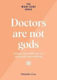 Populair Doctors are not gods Taking responsibility for our own health and wellbeing - Michelle J Cox - Libro in lingua inglese - The Linchpin Company - The Wabi Sabi