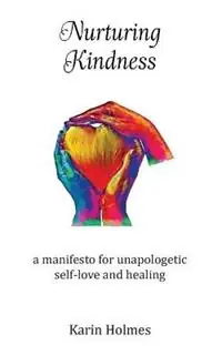 Nurturing Kindness a manifesto for unapologetic self-love and healing - Karin Holmes - Libro in lingua inglese - Karinh Counselling - Betaalbaar