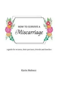 Favoriet How to Survive a Miscarriage A guide for women, their partners, friends and families - Karin Holmes - Libro in lingua inglese - Karinh Counselling -