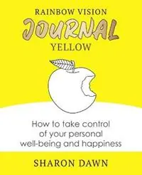 Rainbow Vision Journal YELLOW How to take control of your personal well-being and happiness - Sharon Dawn - Libro in lingua inglese - Rainbow Vision Journal - Rainbow Vision Journal Op = Op