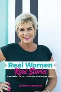 Real Women, Real Stories Inspiration for surviving the challenges of life - Jennifer Ironside - Libro in lingua inglese - Jennifer Ironside - Laatste Versie