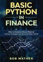 Merkproduct Basic Python in Finance How to Implement Financial Trading Strategies and Analysis using Python - Bob Mather - Libro in lingua inglese - Bob Mather -