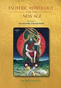 Esoteric Astrology for the New Age, Vol 1 The Esoteric Foundations - Bodo Balsys - Libro in lingua inglese - Universal Dharma - Gecertificeerd