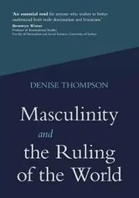Masculinity and the Ruling of the World - Denise Thompson - Libro in lingua inglese - Denise Thompson - Uitverkoop