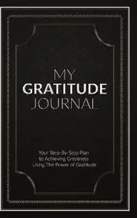 Gereduceerde Prijs My Gratitude Journal (Hardcover) Your Step-by-Step Plan to Achieving Greatness Using the Power of Gratitude - Sabistar Pty Ltd - Libro in lingua inglese - Sabistar Pty Ltd -