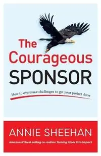 Favoriet The Courageous Sponsor How to overcome challenges to get your project done - Annie Sheehan - Libro in lingua inglese - Anne-Marie C Sheehan -