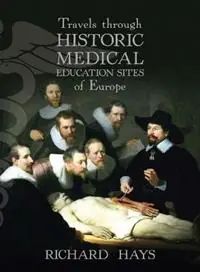 Travels through Historic Medical Education Sites of Europe - Richard Hays - Libro in lingua inglese - Forty South Publishing Pty Ltd - Betrouwbaar