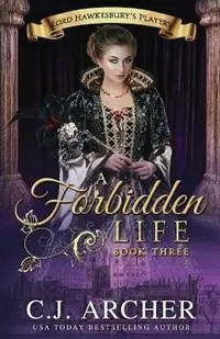 A Forbidden Life - C J Archer - Libro in lingua inglese - C.J. Archer - Lord Hawkesbury‘s Players Betrouwbaar